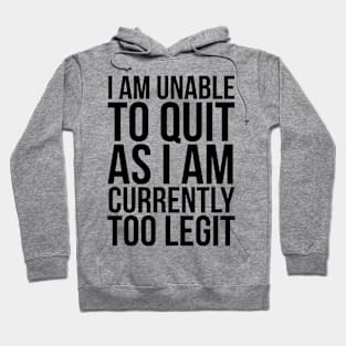 Unable To Quit Too Legit Hoodie